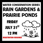 Graphic for the Water Conservation Series: Rain Gardens & Prairie Ponds workshop. Friday July 31st at 12 PM. Registration Required