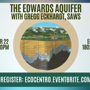 Event Graphic for The Edwards Aquifer event with Gregg Eckhardt from SAWS. Thursday, October 22nd from 6-7:30 PM. Eco Centro 1802 N Main Ave. Register at ecocentro.eventbrite.com