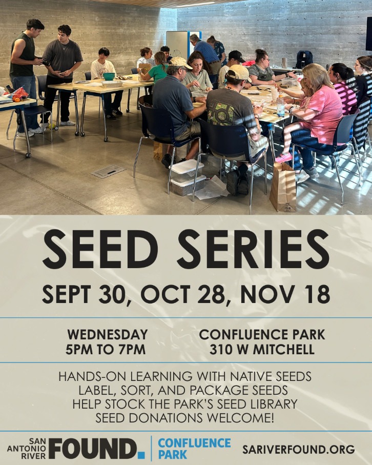 Event graphic for the San Antonio River Foundation Nature Rx Seed Series. September 30th, October 28th and November 18th. Hands-On Learning with Native Seeds. Label, sort and package seeds. Help stock the park's seed library. Seed donations welcome! This event will be held at Confluence Park: 310 W. Mitchell